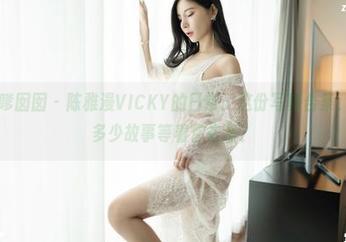 Feilin嗲囡囡 - 陈雅漫VICKY的日常：这份写真合集，背后有多少故事等着你去猜？