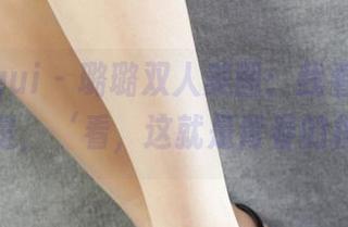 丽柜ligui - 璐璐双人美图：我看完之后想到的是，‘看，这就是青春的模样’！