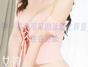 克拉女神 - 在苏可可的泳装世界里，图片也会游泳