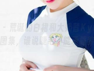 魅妍社 - 荒诞的白裙和大奶昔Kyra的无圣光图集，谁说睫毛不能承载梦想？